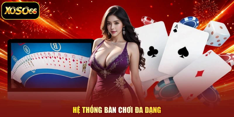 Hệ thống bàn chơi đa dạng