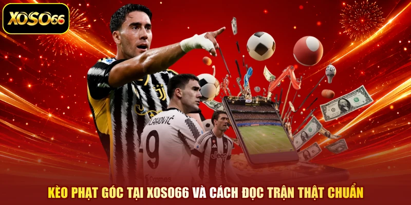 Kèo Phạt Góc Tại XOSO66 Và Cách Đọc Trận Thật Chuẩn