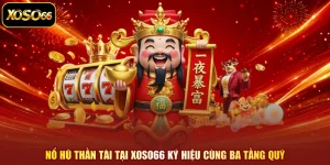 Nổ Hũ Thần Tài Tại XOSO66 Ký Hiệu Cùng Ba Tầng Quỹ