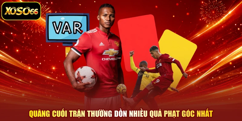 Quãng cuối trận thường dồn nhiều quả phạt góc nhất