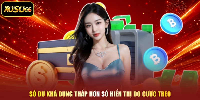 Số dư khả dụng thấp hơn số hiển thị do cược treo